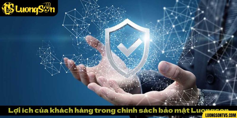 Lợi ích của khách hàng trong chính sách bảo mật Luongson